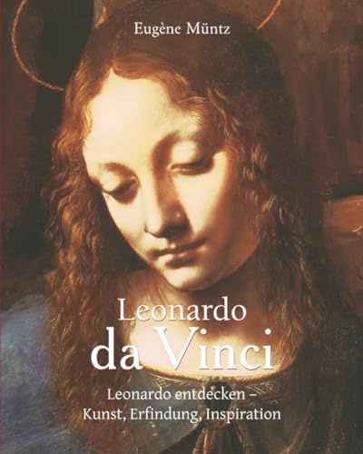 Leonardo da Vinci: Leonardo entdecken – Kunst, Erfindung, Inspiration