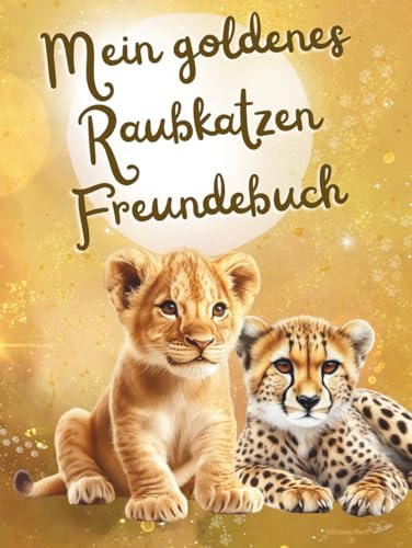 Mein goldenes Raubkatzen Freundebuch: Als wunderschöne Erinnerung an tiefe Freundschaften mit Thema Raub Katzen und als Geschenk mit Fragen für die Stärkung des Selbstwerts der Grundschulkinder
