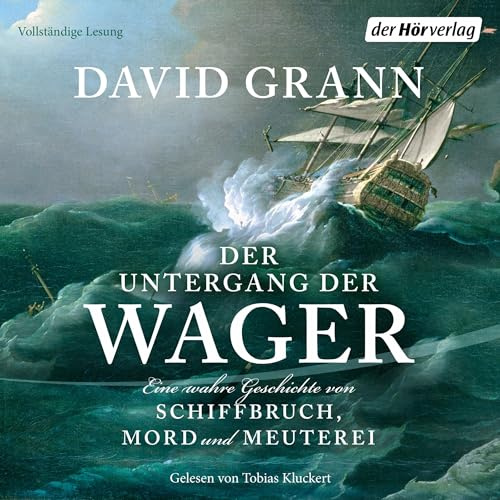 Der Untergang der Wager: Eine wahre Geschichte von Schiffbruch, Mord und Meuterei - Der #1-New-York-Times-Bestseller
