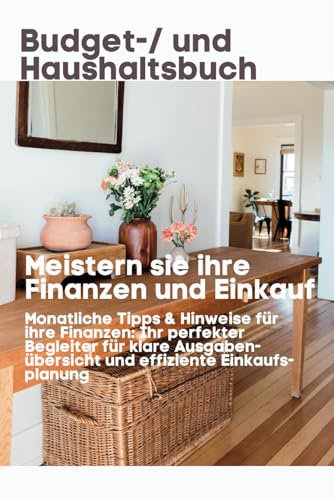 Budget-/ und Haushaltsbuch: Meistern sie ihre Finanzen und Einkauf: Monatliche Tipps & Hinweise für ihre Finanzen: Ihr perfekter Begleiter für klare ... Einkaufsplanung und präzise Dokumentation