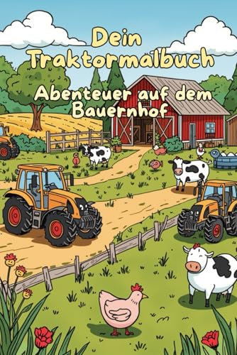 Dein Traktormalbuch Abenteuer auf dem Bauernhof: Spielerisch ausmalen und die Welt der Traktoren entdecken