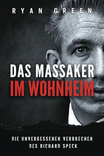 Das Massaker Im Wohnheim: Die Unvergessenen Verbrechen Des Richard Speck (Wahres Verbrechen)