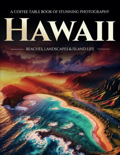 Hawaii: A Coffee Table Book of Stunning Photography – Beaches, Landscapes & Island Life