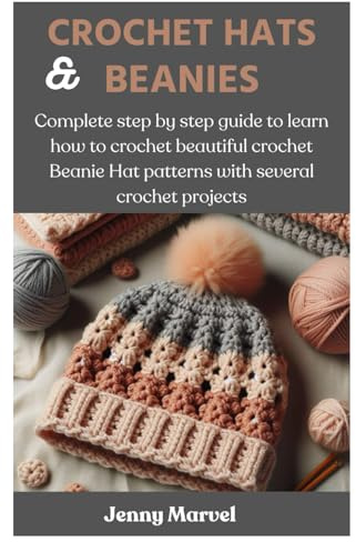 CROCHET HATS AND BEANIES: Complete step by step guide to learn how to crochet beautiful crochet Beanie Hat patterns with several crochet projects