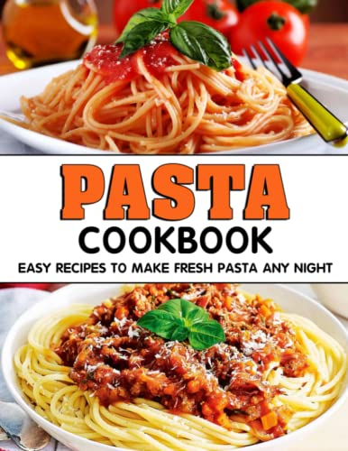 Pasta Cookbook: Easy Recipes to Make Fresh Pasta Any Night