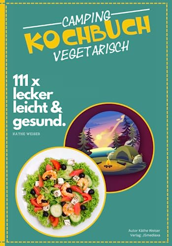 Camping Kochbuch vegetarisch: 100 Rezepte & 11 Desserts - Lecker & Einfach - Vegetarische Campingküche für Jedermann