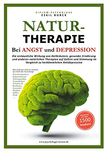 Naturtherapie bei Angst und Depression: Die erstaunliche Wirkung von Heilkräutern, gesunder Ernährung und anderen natürlichen Therapien auf Gehirn und ... Vergleich zu herkömmlichen Antidepressiva