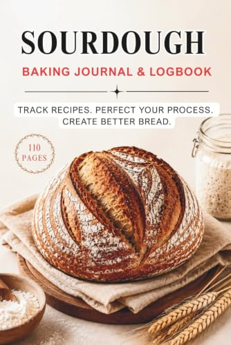 Sourdough Baking Journal & Logbook: Artisan Bread Baking Notebook to Track 50+ Batches, Sourdough Starter, Fermentation, Hydration, Scoring Designs, Recipes, Bake Results, and Troubleshooting