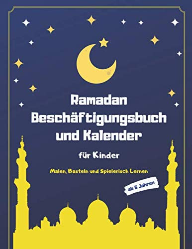 Ramadan Beschäftigungsbuch und Kalender für Kinder: Malen, Basteln und Spielerisch Lernen im Fastenmonat (Islam Bücher für Kinder, Band 1)