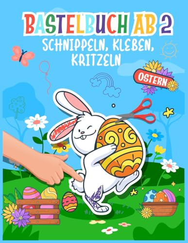 Basteln ab 2 Jahre: Mein Oster-Bastelbuch - Bunte Bastelvorlagen zum Schnippeln, Kleben und Kritzeln!