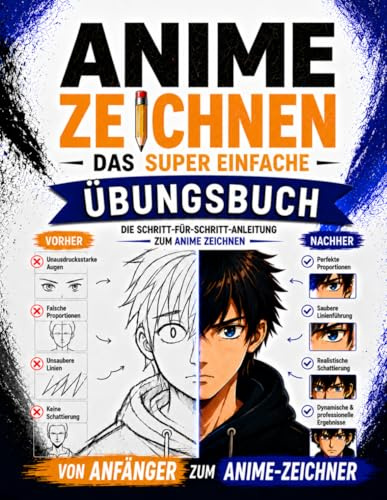 Anime zeichnen: Das super einfache Übungsbuch: Werde Schritt für Schritt besser und zeichne Anime-Charaktere, auf die du stolz bist – mit einfachen Übungen und klaren, verständlichen Lektionen