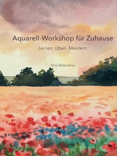Aquarell-Workshop für Zuhause: Lernen. Üben. Meistern. (Kreativ-Workshops für Zuhause)