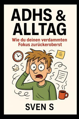 ADHS & Alltag: Wie du deinen verdammten Fokus zurückeroberst