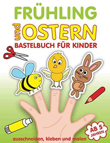 Frühling und Ostern Bastelbuch für Kinder: Basteln für Jungen und Mädchen | Ausschneiden Kleben und Malen ab 5 Jahren | Oster und Frühlingsmotive wie: ... Ostereier, ein Schmetterling, eine Blume.