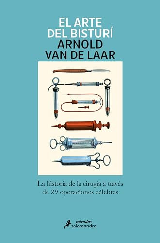 El arte del bisturí: La historia de la cirugía a través de 29 operaciones célebres (Spanish Edition)