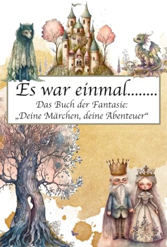 Es war einmal... Das Buch der Fantasie: Deine Märchen, deine Abenteuer: Ein Märchenbuch zum selber Schreiben. Mit vielen tollen Bildern zur Inspiration deines eigenen Märchens. A5, farbig