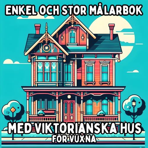 Enkel och Stor Målarbok med Viktorianska Hus för Vuxna: Enkla och Stora Viktorianska Husmotiv för Avkopplande och Stressfritt Målande