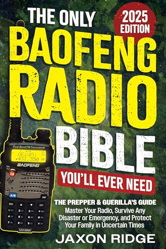 The Only Baofeng Radio Bible You’ll Ever Need: The Prepper & Guerilla’s Guide to Master Your Radio, Survive Any Disaster or Emergency, & Protect Your Family in Uncertain Times