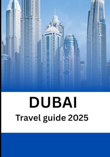 DUBAI TRAVEL GUIDE 2025: The unlimited travel companion