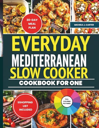 Everyday Mediterranean Slow Cooker Cookbook for One: Time-Saving Recipes for Healthy and Delicious Living