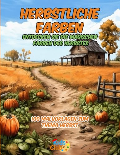 Herbstliche Farben: 100 Malvorlagen zum Thema Herbst. Entdecken Sie die magischen Farben des Herbstes