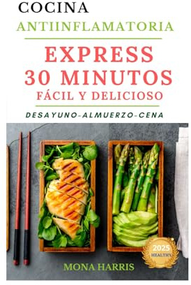 COCINA ANTIINFLAMATORIA: Express 30 Minutos. Fácil y Delicioso. Recetas Desayuno, Almuerzo, Cena.