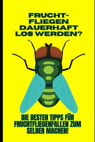 Fruchtfliegenfalle - Was tun gegen Fruchtfliegen?: Effektivste Fruchtfliegenfalle selber machen? Die besten Hausmittel gegen Fruchtfliegen exklusiv in ... Fruchtfliegen schnell loswerden mit Essig?