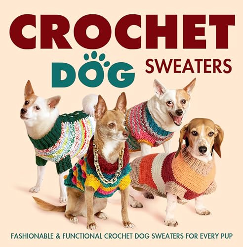 Crochet Dog Sweaters: Fashionable and Functional Crochet Dog Sweaters for Every Pup: Crochet Sweaters for Dogs