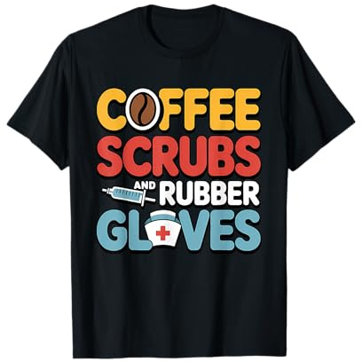 Scrubs Coffee Rubber Gloves Nurse Medical Worker Life T-Shirt