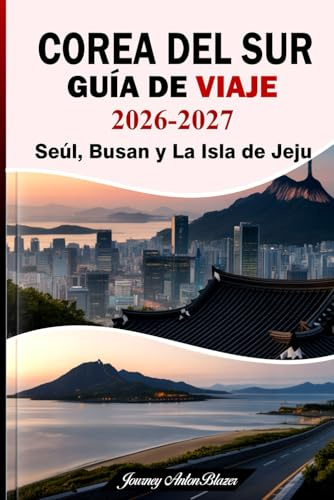 COREA DEL SUR GUÍA DE VIAJE 2026-2027: Seúl, Busan y La Isla de Jeju Descubierto con consejos de expertos: las mejores atracciones, gastronomía, cultura, transporte e itinerarios perfectos.