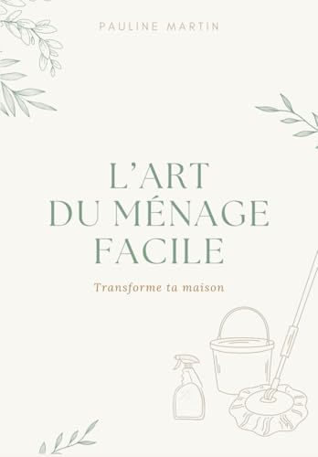L'art du ménage facile: Routines simples, astuces naturelles et méthode pratique pour une maison propre et organisée sans stress