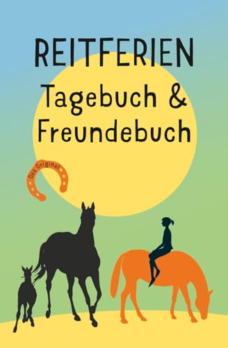 Reitferien Tagebuch & Freundebuch: Ein Ferientagebuch zum ausfüllen, ankreuzen, einkleben, malen oder kleine Geschichten erzählen. Eine bleibende Erinnerung an deine Reitabenteuer.