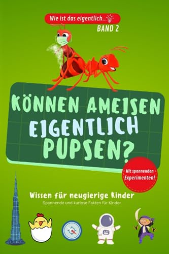 Können Ameisen eigentlich pupsen..? Kinderbuch aus der Reihe Wie ist das eigentlich..? mit Experimenten: Allgemeinwissen für Kinder. Spannendes und kurioses Wissen mit Experimenten.