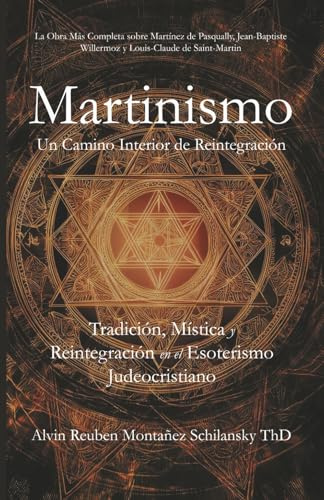 Martinismo: Un Camino Interior de Reintegración - Tradición, Mística y Reintegración en el Esoterismo Judeocristiano