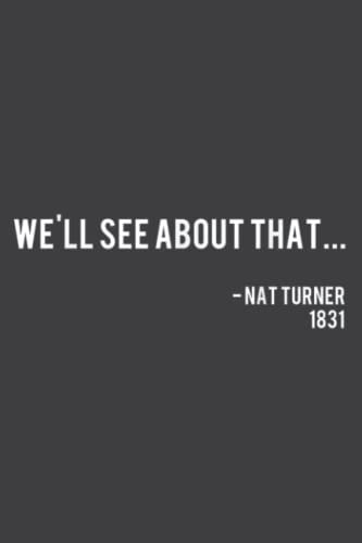 We Ll See About That - Nat Turner Black History Quote: Lined For Memo Diary Journal, Memo Diary Subject Notebooks Planner for Travelers, Students, Office - 6 x 9, 120 Pages