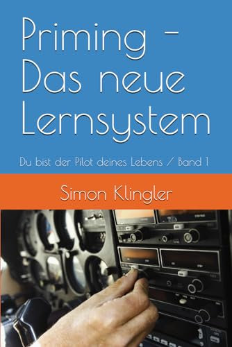 Priming - Das neue Lernsystem: Du bist der Pilot deines Lebens