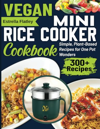 Vegan Mini Rice Cooker Cookbook: Simple, Plant-Based Recipes for One Pot Wonders