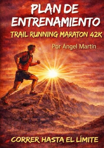 PLAN ENTRENAMIENTO TRAIL RUNNING MARATON MONTAÑA 42K: Plan de 16 Semanas: El primer manual 100% práctico con diario de entrenamiento y retos ... de planes de entrenamiento Trail Running)