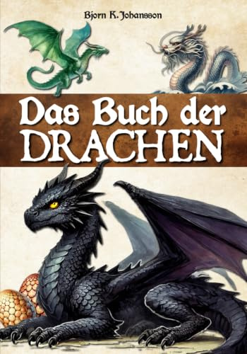 DAS BUCH DER DRACHEN: Eine Enzyklopädie, um diese mythischen Kreaturen und ihre Geschichten zu entdecken. Einführung in die Drakologie. Für Kinder, Jugendliche und Erwachsene.