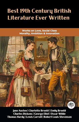 Best 19th Century British Literature Ever Written: Works on Love, Social Class, Morality, Ambition & Innovation (including Pride and Prejudice, Jane Eyre, Wuthering Heights & more!) (Grapevine Books)