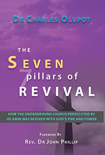 The Seven Pillars of Revival: How The Underground Church Persecuted By Idi Amin Was Revived With God's Fire and Power