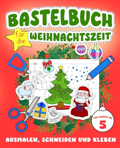 Bastelbuch für die Weihnachtszeit - Ausmalen, Schneiden und Kleben: Bastelspaß für Kinder für eine weihnachtliche Beschäftigung in der Adventzeit