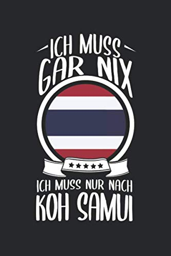 Ich Muss Gar Nix Ich Muss Nur Nach Koh Samui: Thailand Reisetagebuch und Notizbuch zum Selberschreiben & Gestalten von Erinnerungen, Notizen als Reisegeschenk/Abschiedsgeschenk [Punktkariert]