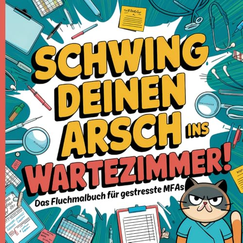 Schwing deinen Arsch ins Wartezimmer! Das deftige Fluch-Malbuch für gestresste MFAs: Lustiges Schimpfwörter-Malbuch zur Entspannung und zum ... Fachangestellte. Das humorvolle Geschenk.