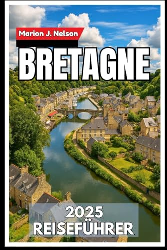 BRETAGNE Reiseführer 2025: Eine Küstenreise durch das keltische Kernland Frankreichs