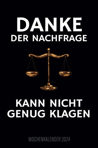 Danke der Nachfrage, kann nicht genug klagen - Wochenkalender 2024: Design Wochenplaner und Kalender mit lustigem Spruch für den Rechtsanwalt, Anwalt, Juristen, für Termine und Organisation
