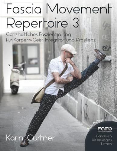 Fascia Movement Repertoire 3: Ganzheitliches Faszientraining für Körper-Geist-Integrität und Präsilienz