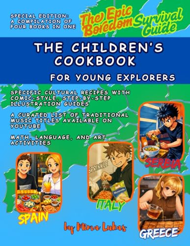 THE CHILDREN'S COOKBOOK FOR YOUNG EXPLORERS: Safe Kids' Cookbook (No Raw Meat or Eggs) Featuring Comic Step-by-Step Guides to Traditional Recipes of ... and Serbia (Epic Boredom Survival Guidebooks)