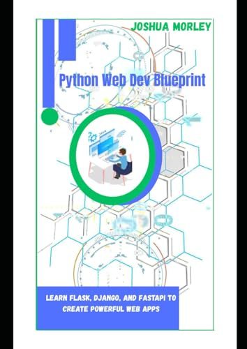 Python Web Dev Blueprint: Learn Flask, Django, and FastAPI to Create Powerful Web Apps
