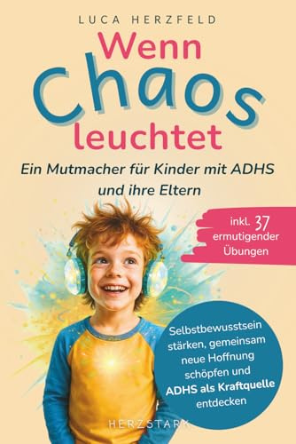Wenn Chaos leuchtet: Ein Mutmacher für Kinder mit ADHS und ihre Eltern – Selbstbewusstsein stärken, gemeinsam neue Hoffnung schöpfen und ADHS als ... 37 ermutigender Übungen (Stark mit Gefühl)